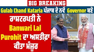 Gulab Chand Kataria ਪੰਜਾਬ ਦੇ ਨਵੇਂ  Governor ਬਣੇ, ਰਾਸ਼ਟਰਪਤੀ ਨੇ Banwari Lal Purohit ਦਾ ਅਸਤੀਫ਼ਾ ਮੰਜ਼ੂਰ