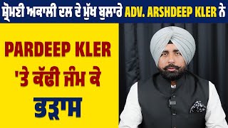 ਸ਼੍ਰੋਮਣੀ ਅਕਾਲੀ ਦਲ ਦੇ ਮੁੱਖ ਬੁਲਾਰੇ Adv. Arshdeep Kler ਨੇ Pardeep Kler 'ਤੇ ਕੱਢੀ ਜੰਮ ਕੇ ਭੜਾਸ