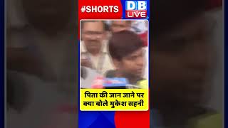 पिता की जान जाने पर क्या बोले मुकेश सहनी #shorts #ytshorts #shortsvideos #dblive #biharnews