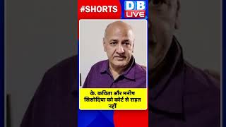 के  कविता और मनीष सिसोदिया को कोर्ट से राहत नहीं #shorts #ytshorts #shortsvideos #dblive #breaking