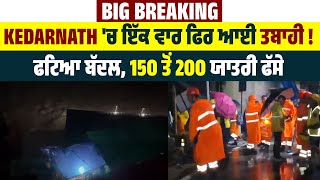 Big Breaking: Kedarnath 'ਚ ਇੱਕ ਵਾਰ ਫਿਰ ਆਈ ਤਬਾਹੀ ! ਫਟਿਆ ਬੱਦਲ, 150 ਤੋਂ 200 ਯਾਤਰੀ ਫੱਸੇ