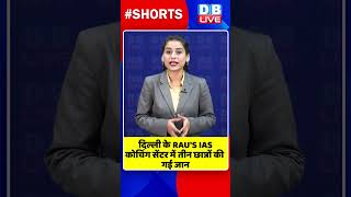 दिल्ली के RAU'S IAS कोचिंग सेंटर में तीन छात्रों की गई जान #shorts #ytshorts #shortsvideos #dblive