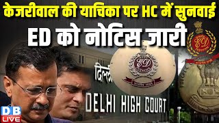 केजरीवाल की याचिका पर HC में सुनवाई, ED को नोटिस जारी