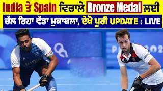 India ਤੇ Spain ਵਿਚਾਲੇ Bronze Medal ਲਈ ਚੱਲ ਰਿਹਾ ਵੱਡਾ ਮੁਕਾਬਲਾ, ਦੇਖੋ ਪੂਰੀ Update : LIVE