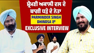 ਸ਼੍ਰੋਮਣੀ ਅਕਾਲੀ ਦਲ ਦੇ ਬਾਗੀ ਧੜੇ ਦੇ ਨੇਤਾ Parminder Singh Dhindsa ਦਾ Exclusive Interview