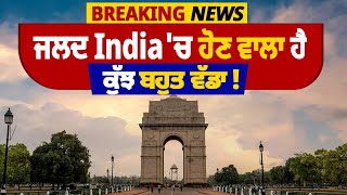 Big Breaking | ਜਲਦ India 'ਚ ਅੱਜ ਹੋਣ ਵਾਲਾ ਹੈ ਕੁੱਝ ਬਹੁਤ ਵੱਡਾ !