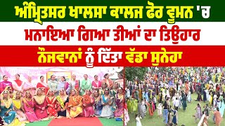 Amritsar Khalsa College ਫੋਰ ਵੂਮਨ 'ਚ ਮਨਾਇਆ ਗਿਆ ਤੀਆਂ ਦਾ ਤਿਉਹਾਰ,ਨੌਜਵਾਨਾਂ ਨੂੰ ਦਿੱਤਾ ਵੱਡਾ ਸੁਨੇਹਾ