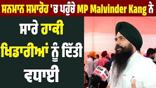 Exclusive :ਸਨਮਾਨ ਸਮਾਰੋਹ 'ਚ ਪਹੁੰਚੇ MP Malvinder Kang ਨੇ ਸਾਰੇ ਹਾਕੀ ਖਿਡਾਰੀਆਂ ਨੂੰ ਦਿੱਤੀ ਵਧਾਈ