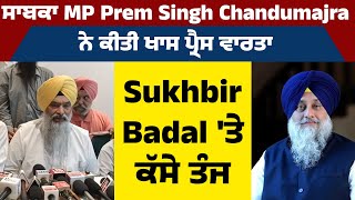 ਸਾਬਕਾ MP Prem Singh Chandumajra ਨੇ ਕੀਤੀ ਖਾਸ Press Conference, Sukhbir Badal 'ਤੇ ਕੱਸੇ ਤੰਜ