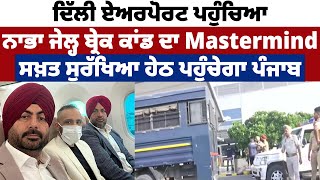 Big Breaking | Delhi Airport ਪਹੁੰਚਿਆ Nabha jail Break ਕਾਂ*ਡ ਦਾ Mastermind, ਜਲਦ ਪਹੁੰਚੇਗਾ Punjab