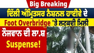 Big Breaking:ਦਿੱਲੀ ਅੰਮ੍ਰਿਤਸਰ ਨੈਸ਼ਨਲ ਹਾਈਵੇ ਦੇ Foot Overbridge 'ਤੇ ਲਟਕਦੀ ਮਿਲੀ ਨੌਜਵਾਨ ਦੀ ਲਾ.ਸ਼, Suspense!