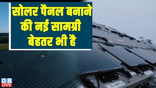 सोलर पैनल बनाने की नई सामग्री बेहतर भी है #EcoIndia #solarenergy