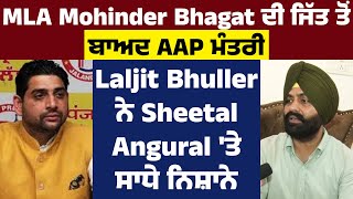 MLA Mohinder Bhagat ਦੀ ਜਿੱਤ ਤੋਂ ਬਾਅਦ AAP ਮੰਤਰੀ Laljit Bhuller ਨੇ Sheetal Angural 'ਤੇ ਸਾਧੇ ਨਿਸ਼ਾਨੇ