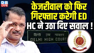 Arvind Kejriwal को फिर गिरफ्तार करेगी ED, Delhi High Court ने उठा दिए सवाल ! Supreme Court |#dblive