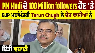 PM Modi ਦੇ 100 Million followers ਹੋਣ 'ਤੇ BJP ਮਹਾਂਮੰਤਰੀ Tarun Chugh ਨੇ ਦੇਸ਼ ਵਾਸੀਆਂ ਨੂੰ ਦਿੱਤੀ ਵਧਾਈ