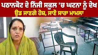 Pathankot ਦੇ Private School 'ਚ ਘਟਨਾ ਨੂੰ ਦੇਖ ਉਡ ਜਾਣਗੇ ਹੋਸ਼, ਜਾਣੋ ਸਾਰਾ ਮਾਮਲਾ