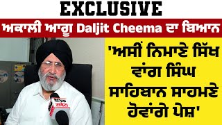 Exclusive: ਅਕਾਲੀ ਆਗੂ Daljit Cheema ਦਾ ਬਿਆਨ 'ਅਸੀਂ ਨਿਮਾਣੇ ਸਿੱਖ ਵਾਂਗ ਸਿੰਘ ਸਾਹਿਬਾਨ ਸਾਹਮਣੇ ਹੋਵਾਂਗੇ ਪੇਸ਼'