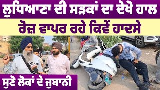 Ludhiana ਦੀ ਸੜਕਾਂ ਦਾ ਦੇਖੋ ਹਾਲ, ਰੋਜ਼ ਵਾਪਰ ਰਹੇ ਕਿਵੇਂ ਹਾਦਸੇ, ਸੁਣੋ ਲੋਕਾਂ ਦੇ ਜੁਬਾਨੀ