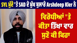 SYL ਮੁੱਦੇ 'ਤੇ SAD ਦੇ ਮੁੱਖ ਬੁਲਾਰੇ Arshdeep Kler ਨੇ ਵਿਰੋਧੀਆਂ 'ਤੇ ਕੀਤਾ ਤਿੱਖਾ ਵਾਰ, ਸੁਣੋ ਕੀ ਕਿਹਾ