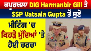 Kapurthala DIG Harmanbir Gill ਤੇ SSP Vatsala Gupta ਤੋਂ ਸੁਣੋ Meeting 'ਚ ਕਿਹੜੇ ਮੁੱਦਿਆਂ 'ਤੇ ਹੋਈ ਚਰਚਾ