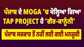 EXCLUSIVE | Moga ਚ ਖੋਲ੍ਹਿਆ ਗਿਆ Tap Project ਹੈ 'ਗੈਰ-ਕਾਨੂੰਨੀ' Punjab Government ਤੋਂ ਨਹੀਂ ਲਈ ਗਈ ਮਨਜ਼ੂਰੀ