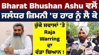 Bharat Bhushan Ashu ਵਲੋਂ ਜਲੰਧਰ ਜ਼ਿਮਨੀ 'ਚ ਹਾਰ ਨੂੰ ਲੈ ਕੇ ਚੁੱਕੇ ਸਵਾਲਾਂ 'ਤੇ Raja Warring ਦਾ ਵੱਡਾ ਬਿਆਨ !