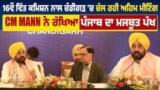 16ਵੇਂ  ਵਿੱਤ Commission ਨਾਲ Chandigarh 'ਚ ਚੱਲ ਰਹੀ ਅਹਿਮ Meeting, CM Mann ਨੇ ਰੱਖਿਆ Punjab ਦਾ ਮਜਬੂਤ ਪੱਖ