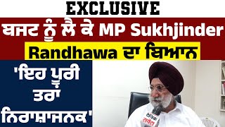 Exclusive: ਬਜਟ ਨੂੰ ਲੈ ਕੇ MP Sukhjinder Randhawa ਦਾ ਬਿਆਨ 'ਇਹ ਪੂਰੀ ਤਰਾਂ ਨਿਰਾਸ਼ਾਜਨਕ'