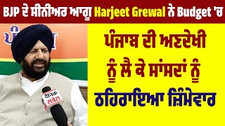 BJP ਦੇ Senior ਆਗੂ Harjeet Grewal ਨੇ Budget 'ਚ  Punjab ਦੀ ਅਣਦੇਖੀ ਨੂੰ ਲੈ ਕੇ MPs ਨੂੰ ਠਹਰਾਇਆ ਜ਼ਿੰਮੇਵਾਰ