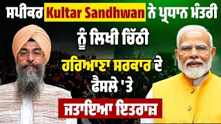 Speaker Kultar Sandhwan ਨੇ Prime Minister ਨੂੰ ਲਿਖੀ ਚਿੱਠੀ,Haryana Government ਦੇ ਫੈਸਲੇ ਤੇ ਜਤਾਇਆ ਇਤਰਾਜ਼