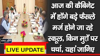 आज की कैबिनेट में होंगे बड़े फैसले, मर्ज होने जा रहे स्कूल, किन मुद्दों पर चर्चा, यहां जानिए