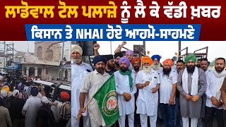 Ladowal Toll Plaza ਨੂੰ ਲੈ ਕੇ ਵੱਡੀ ਖ਼ਬਰ,ਕਿਸਾਨ ਤੇ NHAI ਹੋਏ ਆਹਮੋ-ਸਾਹਮਣੇ