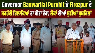 Governor Banwarilal Purohit ਨੇ Firozpur ਦੇ ਸਰਹੱਦੀ ਇਲਾਕਿਆਂ ਦਾ ਕੀਤਾ ਦੌਰਾ,ਲੋਕਾਂ ਦੀਆਂ ਸੁਣੀਆਂ ਮੁਸ਼ਕਿਲਾਂ