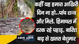 कहीं यह हमारा आखिरी दिन ना हो..पांच श#व और मिले, हिमाचल में दरक रहे पहाड़, बारिश बाढ़ से खतरा बेशुमार