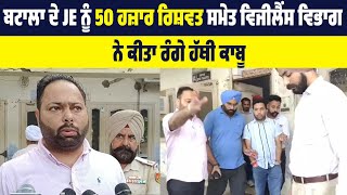 Batala ਦੇ JE ਨੂੰ 50 ਹਜ਼ਾਰ ਰਿਸ਼ਵਤ ਸਮੇਤ Vigilance Department ਨੇ ਕੀਤਾ ਰੰਗੇ ਹੱਥੀ ਕਾਬੂ