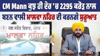 CM Mann ਕੁਝ ਹੀ ਦੇਰ 'ਚ 2295 ਕਰੋੜ ਨਾਲ ਬਣਨ ਵਾਲੀ ਮਾਲਵਾ ਨਹਿਰ ਦੀ ਕਰਨਗੇ ਸ਼ੁਰੂਆਤ