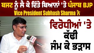 ਬਜਟ ਨੂੰ ਲੈ ਕੇ ਦਿੱਤੇ ਬਿਆਨਾਂ 'ਤੇ ਪੰਜਾਬ BJP Vice President Subhash Sharma ਨੇ ਵਿਰੋਧੀਆਂ 'ਤੇ ਕੱਢੀ ਭੜਾਸ