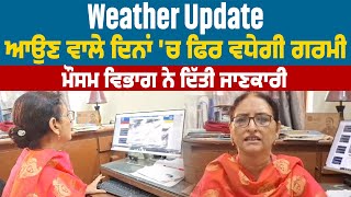 Weather Update | ਆਉਣ ਵਾਲੇ ਦਿਨਾਂ 'ਚ ਫਿਰ ਵਧੇਗੀ ਗਰਮੀ,Weather Department  ਨੇ ਦਿੱਤੀ ਜਾਣਕਾਰੀ