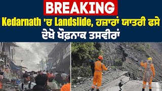 Breaking | Kedarnath 'ਚ Landslide, ਹਜ਼ਾਰਾਂ ਯਾਤਰੀ ਫਸੇ, ਦੇਖੋ ਖੌਫ਼ਨਾਕ ਤਸਵੀਰਾਂ