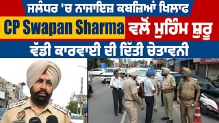 Jalandhar 'ਚ ਨਾਜਾਇਜ਼ ਕਬਜ਼ਿਆਂ ਖਿਲਾਫ CP Swapan Sharma ਵਲੋਂ ਮੁਹਿੰਮ ਸ਼ੁਰੂ, ਵੱਡੀ ਕਾਰਵਾਈ ਦੀ ਦਿੱਤੀ ਚਿਤਾਵਨੀ