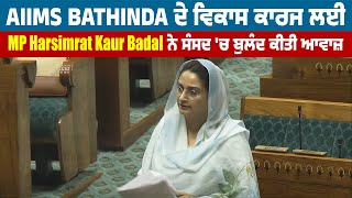 AIIMS Bathinda ਦੇ ਵਿਕਾਸ ਕਾਰਜ ਲਈ MP Harsimrat Kaur Badal ਨੇ ਸੰਸਦ 'ਚ ਬੁਲੰਦ ਕੀਤੀ ਆਵਾਜ਼