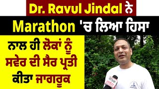 Dr. Ravul Jindal ਨੇ Marathon 'ਚ ਲਿਆ ਹਿਸਾ ਨਾਲ ਹੀ ਲੋਕਾਂ ਨੂੰ ਸਵੇਰ ਦੀ ਸੈਰ ਪ੍ਰਤੀ ਕੀਤਾ ਜਾਗਰੂਕ