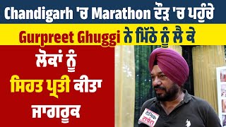 Chandigarh 'ਚ Marathon ਦੌੜ 'ਚ ਪਹੁੰਚੇ Gurpreet Ghuggi ਨੇ ਲੋਕਾਂ ਨੂੰ ਸਿਹਤ ਪ੍ਰਤੀ ਕੀਤਾ ਜਾਗਰੂਕ