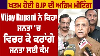 ਖਤਮ ਹੋਈ BJP ਦੀ ਅਹਿਮ Meeting, Vijay Rupani ਨੇ ਕਿਹਾ ਜਨਤਾ 'ਚ ਵਿਚਰ ਕੇ ਕਰਾਂਗੇ ਜਨਤਾ ਲਈ ਕੰਮ