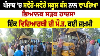 Punjab 'ਚ ਸਵੇਰੇ-ਸਵੇਰੇ School Bus ਨਾਲ ਵਾਪਰਿਆ ਭਿਆਨਕ ਸੜਕ ਹਾ*ਦਸਾ, ਇੱਕ Student ਦੀ ਮੌ*ਤ, ਕਈ ਜ਼*ਖ਼ਮੀ