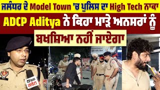 ਜਲੰਧਰ ਦੇ Model Town ਚ Police ਦਾ High Tech ਨਾਕਾ, ADCP Aditya ਨੇ ਕਿਹਾ ਮਾੜੇ ਅਨਸਰਾਂ ਨੂੰ ਬਖਸ਼ਿਆ ਨਹੀਂ ਜਾਏਗਾ