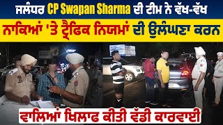 CP Swapan Sharma ਦੀ ਟੀਮ ਨੇ ਟ੍ਰੈਫਿਕ ਨਿਯਮਾਂ ਦੀ ਉਲੰਘਣਾ ਕਰਨ ਵਾਲਿਆਂ ਖਿਲਾਫ ਕੀਤੀ ਵੱਡੀ ਕਾਰਵਾਈ