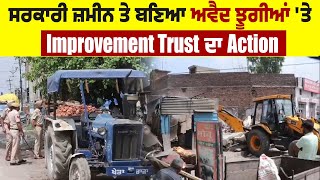 ਸਰਕਾਰੀ ਜ਼ਮੀਨ ਤੇ ਬਣਿਆ ਅਵੈਦ ਝੂਗੀਆਂ 'ਤੇ Improvement Trust ਦਾ Action