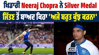 ਖਿਡਾਰੀ Neeraj Chopra ਨੇ Silver Medal ਜਿੱਤਣ ਤੋਂ ਬਾਅਦ ਕਿਹਾ 'ਅਜੇ ਬਹੁਤ ਕੁੱਝ ਕਰਨਾ'