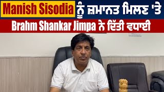 Manish Sisodia ਨੂੰ ਜ਼ਮਾਨਤ ਮਿਲਣ 'ਤੇ Brahm Shankar Jimpa ਨੇ ਦਿੱਤੀ ਵਧਾਈ